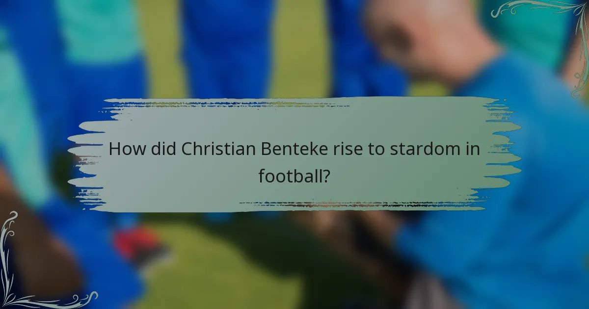 How did Christian Benteke rise to stardom in football?
