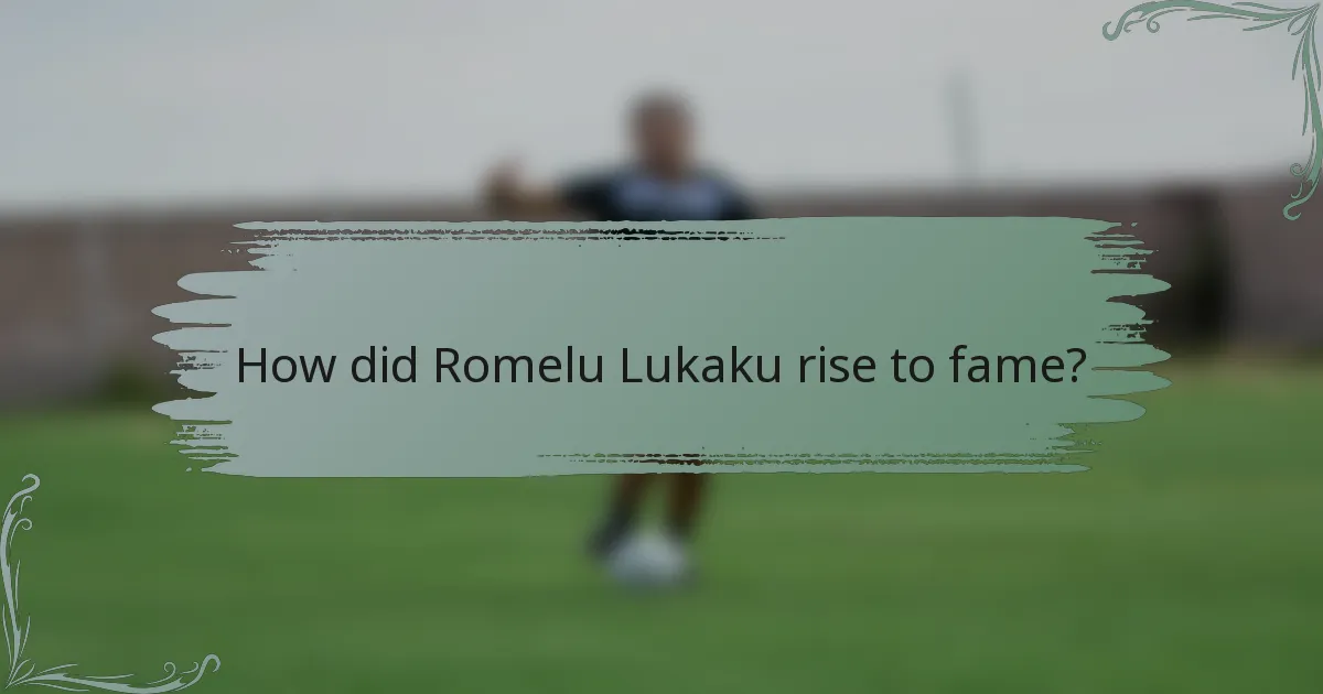 How did Romelu Lukaku rise to fame?