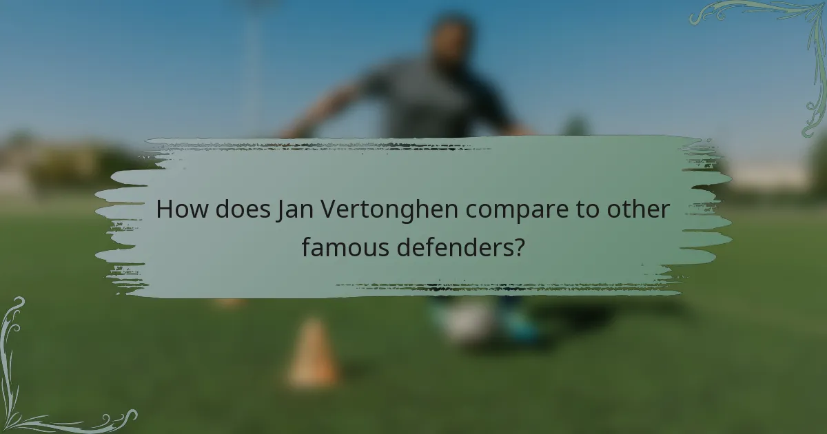 How does Jan Vertonghen compare to other famous defenders?