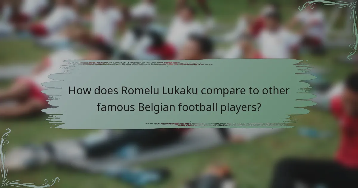 How does Romelu Lukaku compare to other famous Belgian football players?