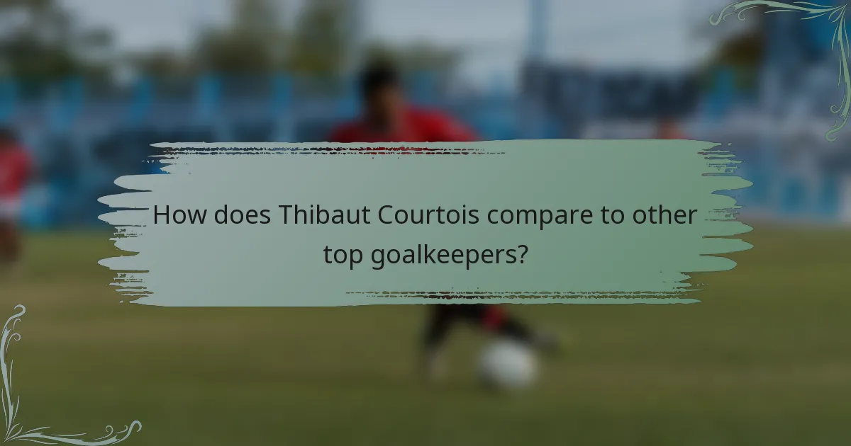 How does Thibaut Courtois compare to other top goalkeepers?