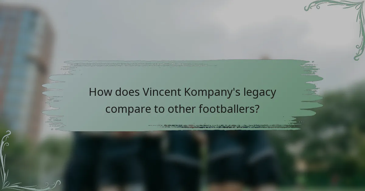 How does Vincent Kompany's legacy compare to other footballers?