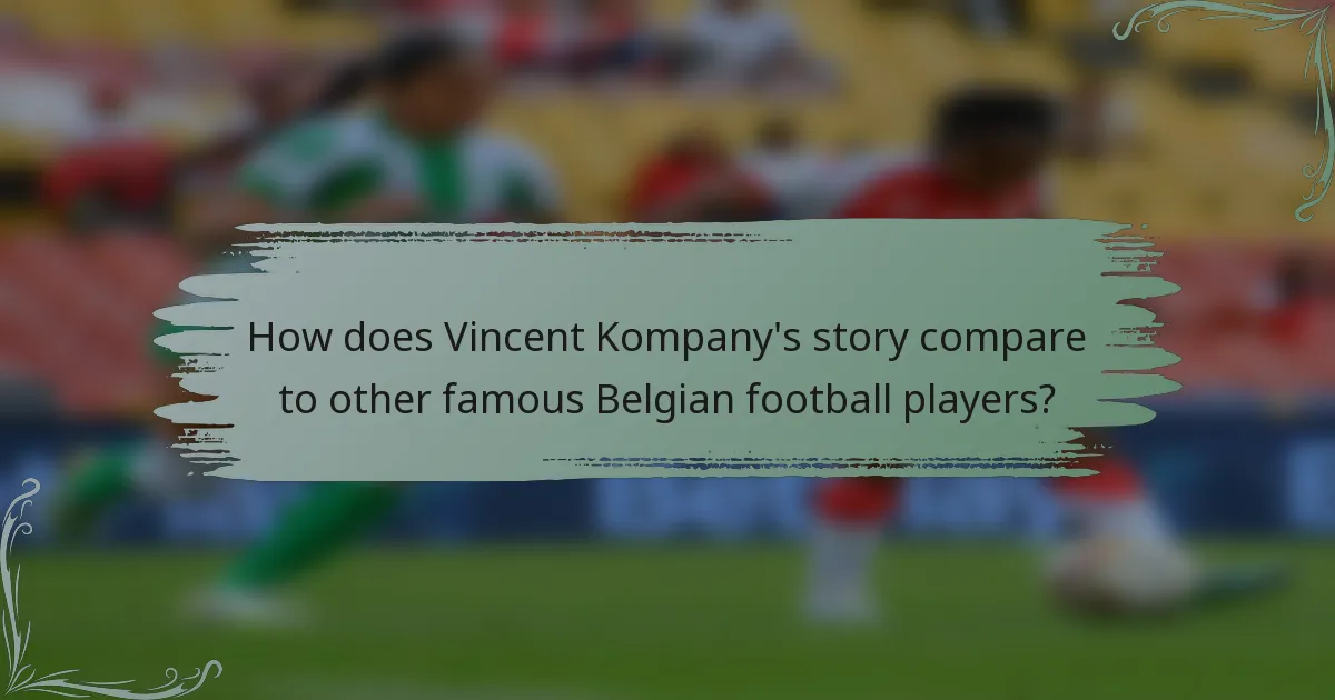 How does Vincent Kompany's story compare to other famous Belgian football players?