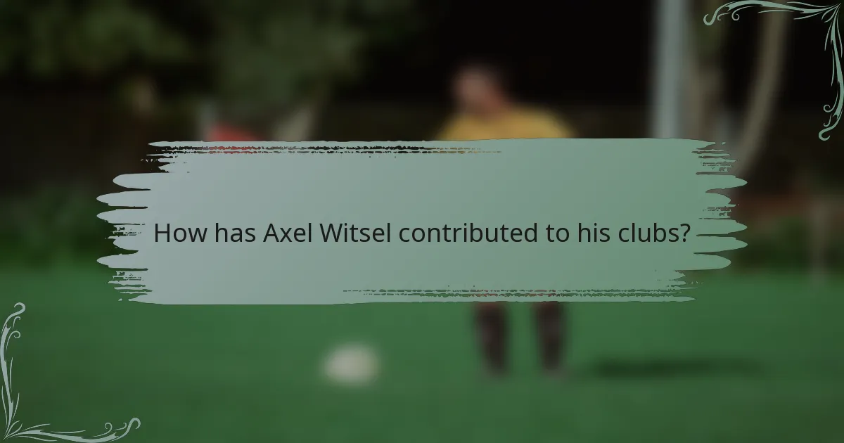 How has Axel Witsel contributed to his clubs?