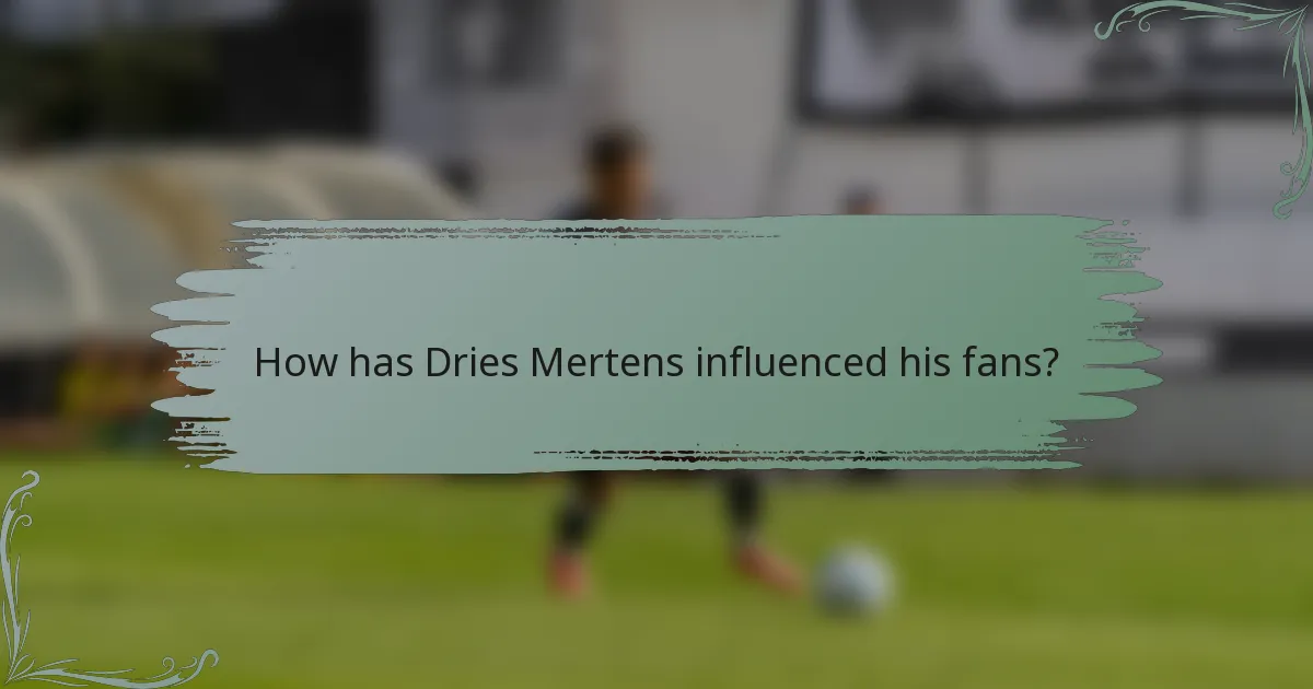 How has Dries Mertens influenced his fans?