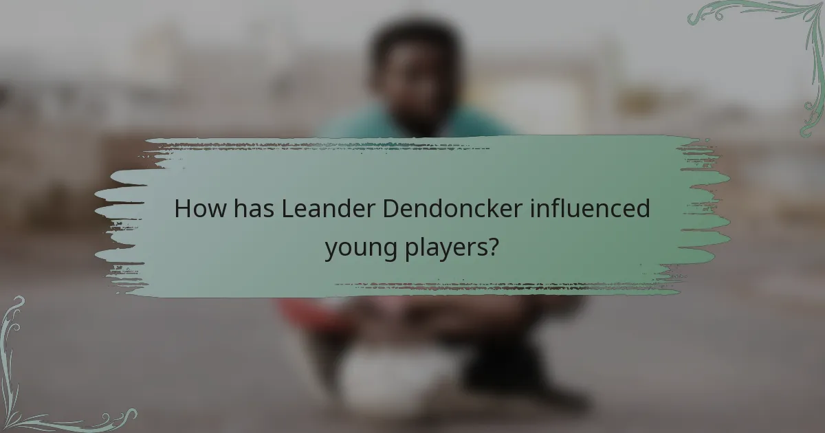 How has Leander Dendoncker influenced young players?