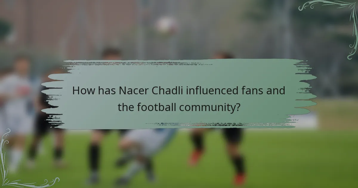 How has Nacer Chadli influenced fans and the football community?