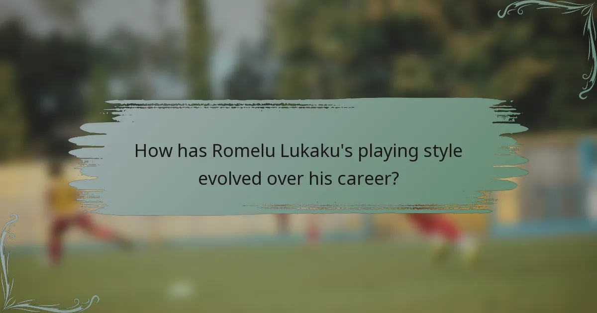 How has Romelu Lukaku's playing style evolved over his career?