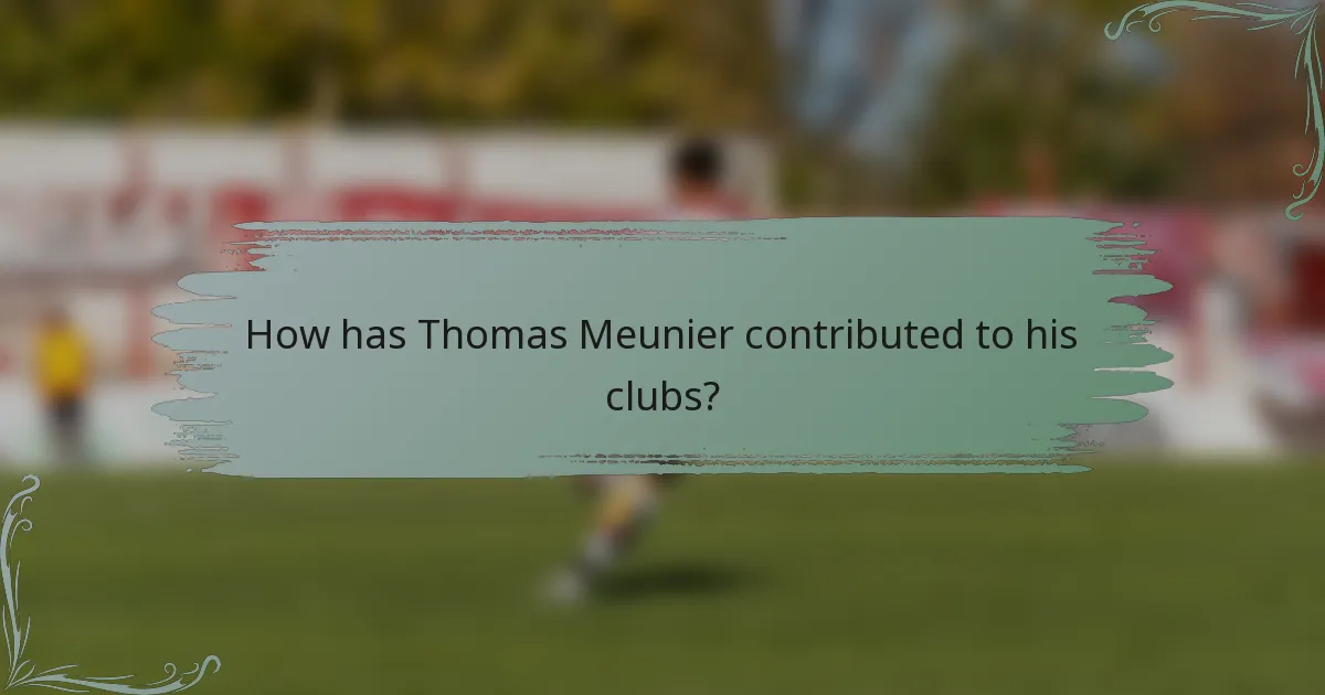 How has Thomas Meunier contributed to his clubs?