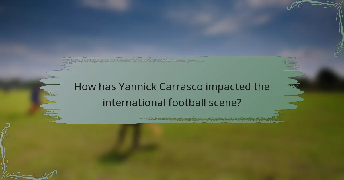 How has Yannick Carrasco impacted the international football scene?