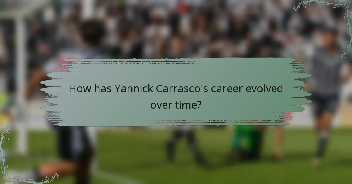 How has Yannick Carrasco's career evolved over time?