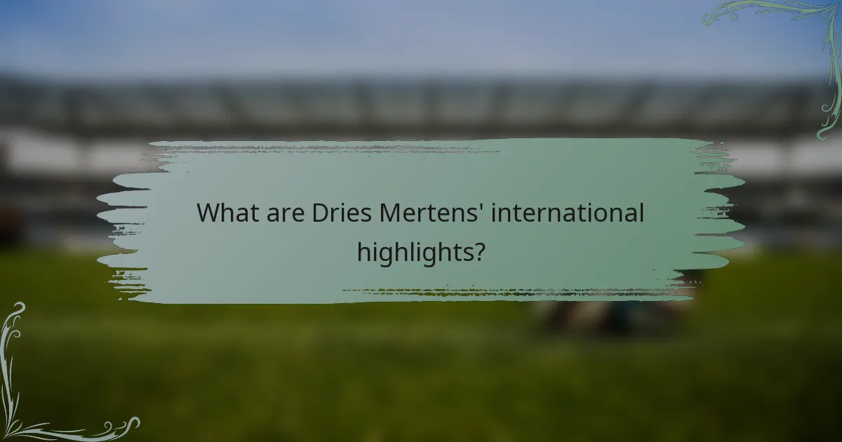 What are Dries Mertens' international highlights?