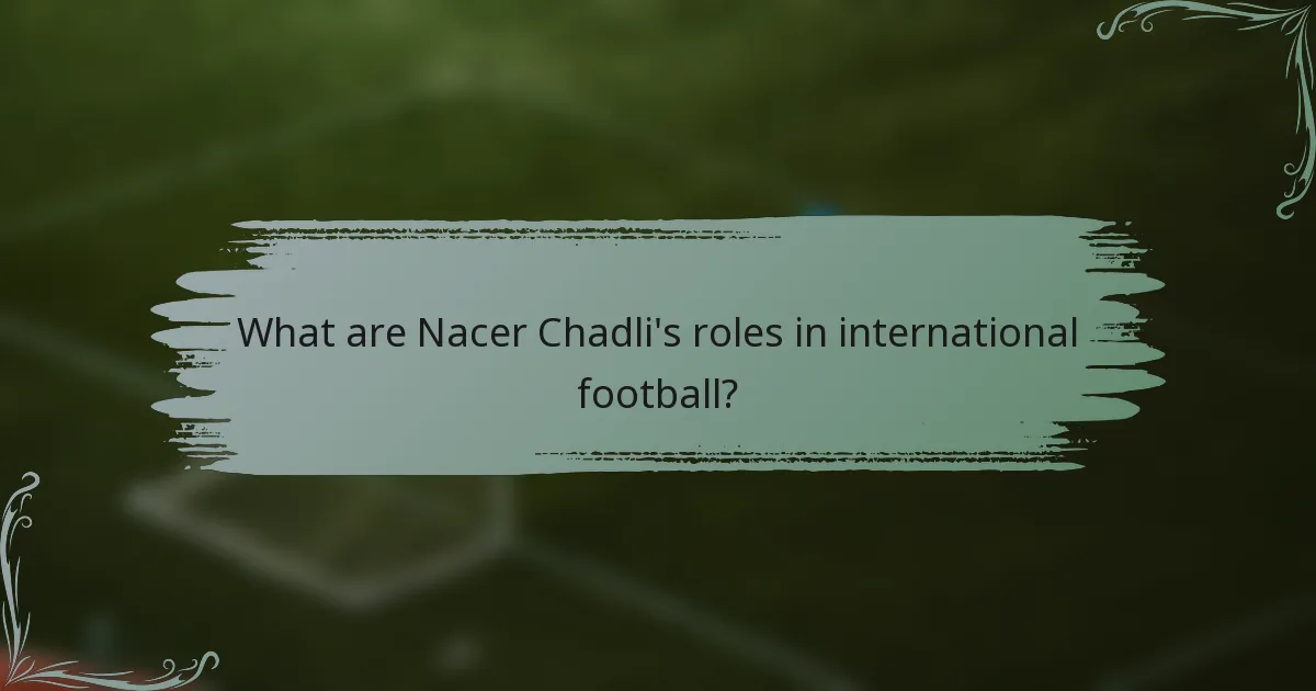 What are Nacer Chadli's roles in international football?