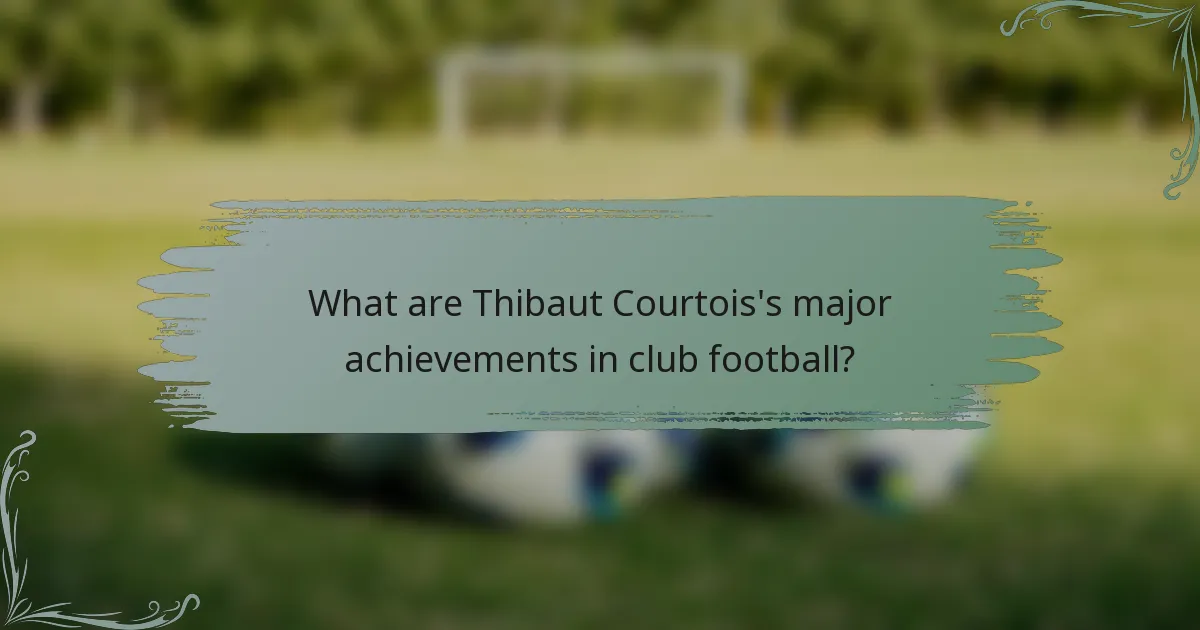 What are Thibaut Courtois's major achievements in club football?
