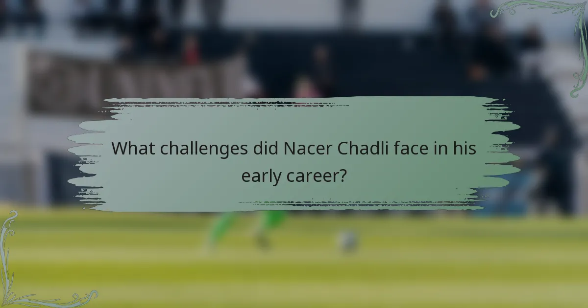 What challenges did Nacer Chadli face in his early career?