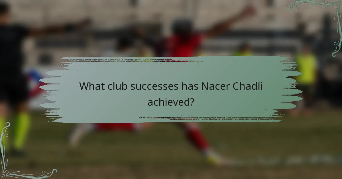 What club successes has Nacer Chadli achieved?