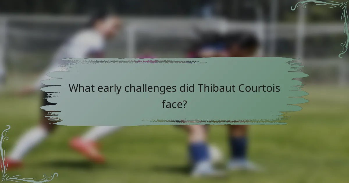 What early challenges did Thibaut Courtois face?