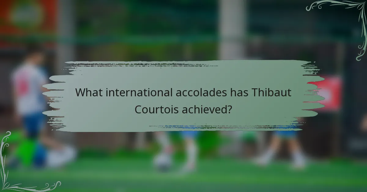 What international accolades has Thibaut Courtois achieved?