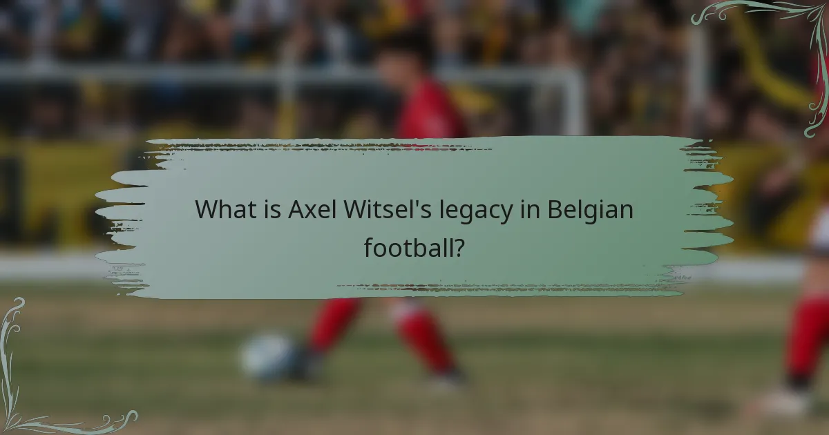 What is Axel Witsel's legacy in Belgian football?