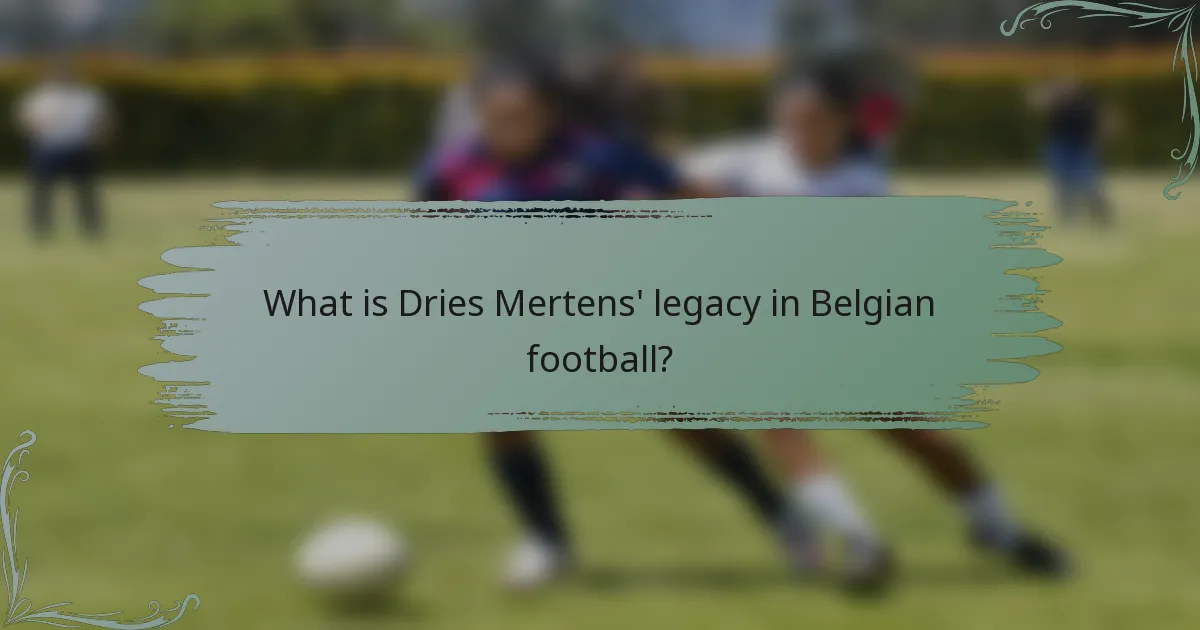 What is Dries Mertens' legacy in Belgian football?