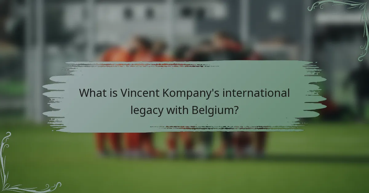 What is Vincent Kompany's international legacy with Belgium?