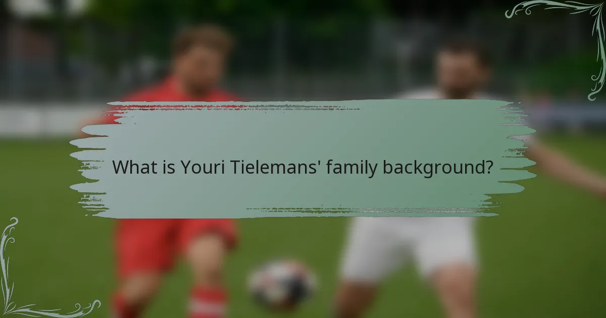 What is Youri Tielemans' family background?