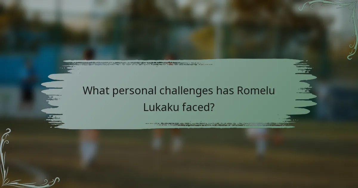 What personal challenges has Romelu Lukaku faced?