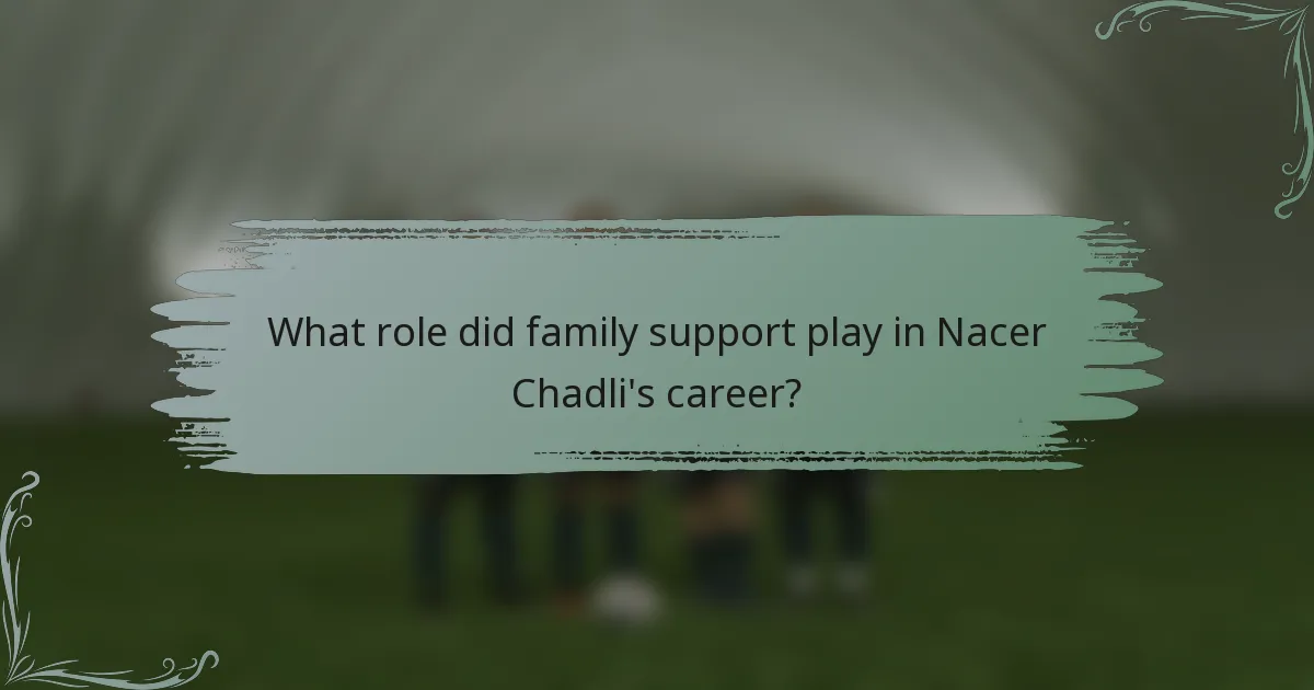 What role did family support play in Nacer Chadli's career?