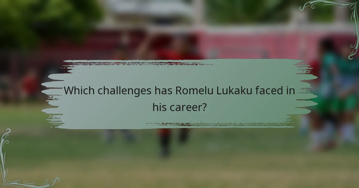 Which challenges has Romelu Lukaku faced in his career?