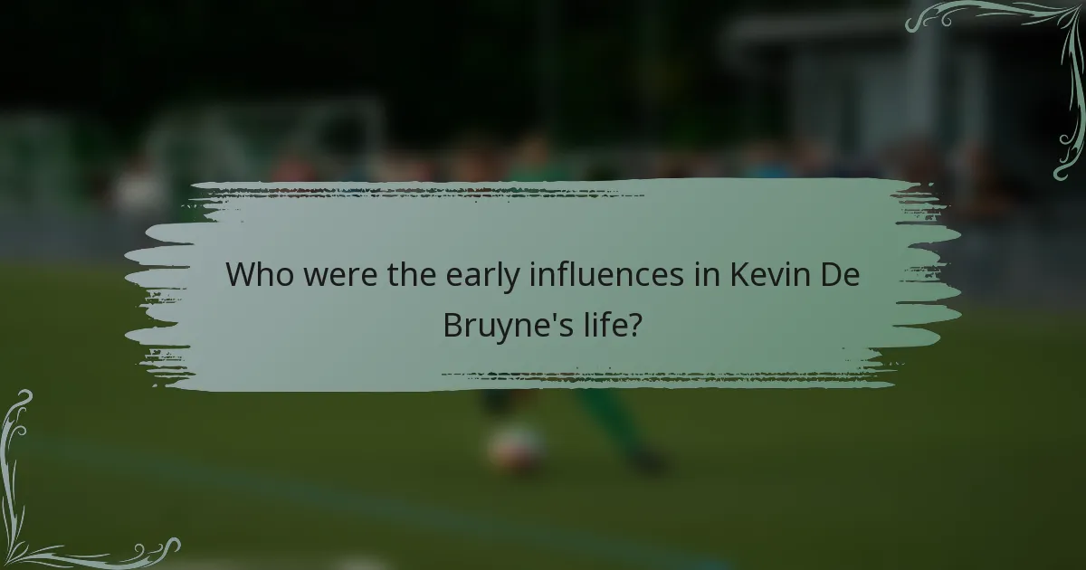 Who were the early influences in Kevin De Bruyne's life?